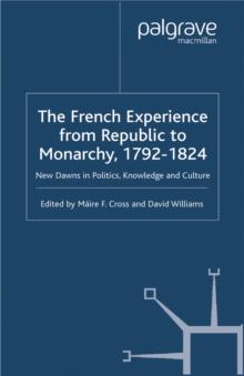 The French Experience from Republic to Monarchy, 1792-1824 : New Dawns in Politics, Knowledge and Culture