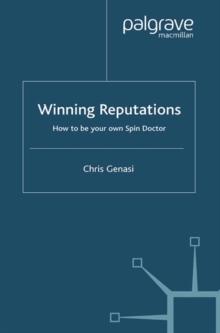 Winning Reputations : How To Be Your Own Spin Doctor