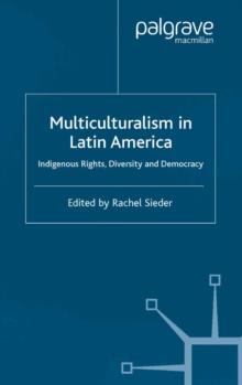 Multiculturalism in Latin America : Indigenous Rights, Diversity and Democracy