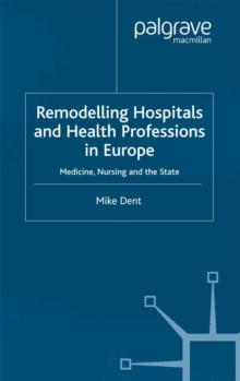 Remodelling Hospitals and Health Professions in Europe : Medicine, Nursing and the State