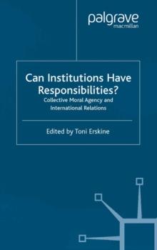 Can Institutions Have Responsibilities? : Collective Moral Agency and International Relations