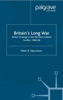 Britain's Long War : British Strategy in the Northern Ireland Conflict 1969-98