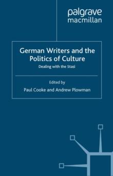 German Writers and the Politics of Culture : Dealing with the Stasi