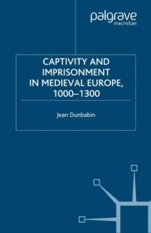 Captivity and Imprisonment in Medieval Europe, 1000-1300