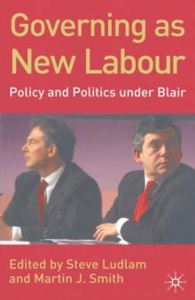 Governing as New Labour : Policy and Politics Under Blair