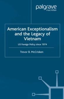 American Exceptionalism and the Legacy of Vietnam : U.S. Foreign Policy Since 1974