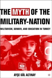 The Myth of the Military-Nation : Militarism, Gender, and Education in Turkey