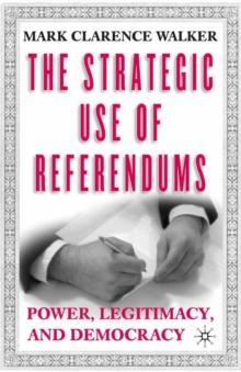 The Strategic Use of Referendums : Power, Legitimacy, and Democracy