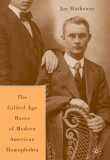 The Gilded Age Construction of Modern American Homophobia