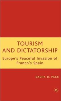 Tourism and Dictatorship : Europe's Peaceful Invasion of Franco's Spain