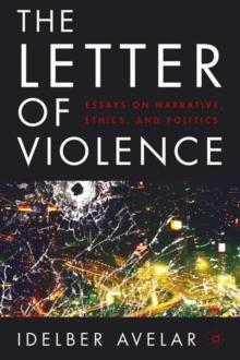 The Letter of Violence : Essays on Narrative, Ethics, and Politics