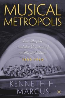 Musical Metropolis : Los Angeles and the Creation of a Music Culture, 1880-1940