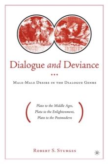 Dialogue and Deviance : Male-Male Desire in the Dialogue Genre (Plato to Aelred, Plato to Sade, Plato to the Postmodern)