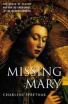 Missing Mary : The Queen of Heaven and Her Re-Emergence in the Modern Church