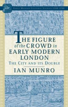 The Figure of the Crowd in Early Modern London : The City and its Double