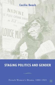 Staging Politics and Gender : French Women's Drama, 1880-1923