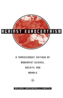 Against Eurocentrism : A Transcendent Critique of Modernist Science, Society, and Morals