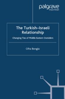 The Turkish-Israeli Relationship : Changing Ties of Middle Eastern Outsiders