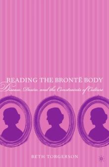 Reading the Bronte Body : Disease, Desire and the Constraints of Culture