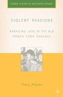 Violent Passions : Managing Love in the Old French Verse Romance