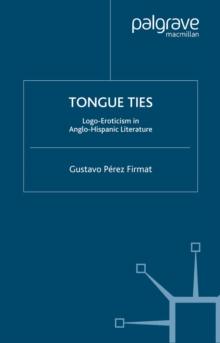 Tongue Ties : Logo-Eroticism in Anglo-Hispanic Literature