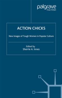 Action Chicks : New Images of Tough Women in Popular Culture