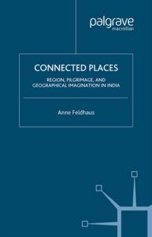 Connected Places : Region, Pilgrimage, and Geographical Imagination in India