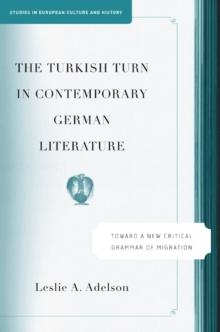 The Turkish Turn in Contemporary German Literature : Towards a New Critical Grammar of Migration