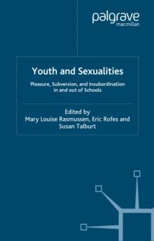 Youth and Sexualities : Pleasure, Subversion, and Insubordination In and Out of Schools