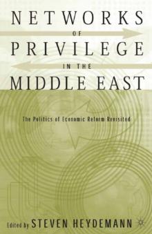 Networks of Privilege in the Middle East: The Politics of Economic Reform Revisited