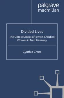 Divided Lives : The Untold Stories of Jewish-Christian Women in Nazi Germany