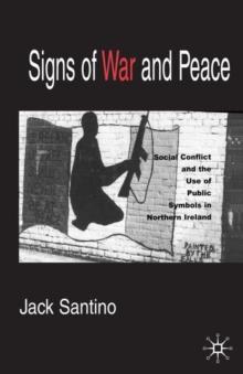 Signs of War and Peace : Social Conflict and the Uses of Symbols in Public in Northern Ireland