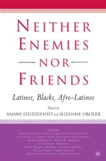 Neither Enemies nor Friends : Latinos, Blacks, Afro-Latinos