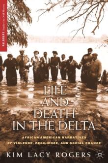 Life and Death in the Delta : African American Narratives of Violence, Resilience, and Social Change