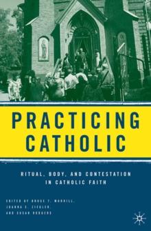 Practicing Catholic : Ritual, Body, and Contestation in Catholic Faith