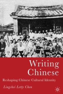 Writing Chinese : Reshaping Chinese Cultural Identity