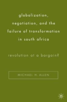 Globalization, Negotiation, and the Failure of Transformation in South Africa : Revolution at a Bargain?