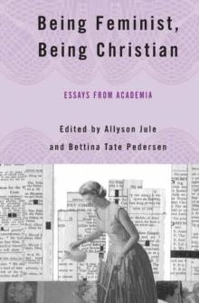 Being Feminist, Being Christian : Essays from Academia