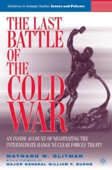 The Last Battle of the Cold War : An Inside Account of Negotiating the Intermediate Range Nuclear Forces Treaty