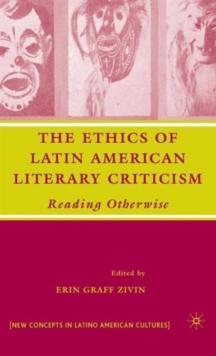 The Ethics of Latin American Literary Criticism : Reading Otherwise