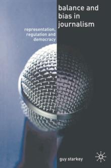 Balance and Bias in Journalism : Representation, Regulation and Democracy