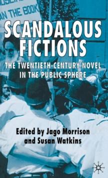 Scandalous Fictions : The Twentieth-Century Novel in the Public Sphere