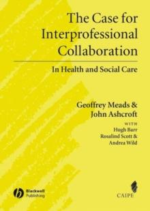 The Case for Interprofessional Collaboration : In Health and Social Care