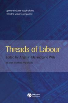 Threads of Labour : Garment Industry Supply Chains from the Workers' Perspective