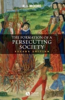 The Formation of a Persecuting Society : Authority and Deviance in Western Europe 950-1250