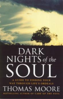 Dark Nights Of The Soul : A guide to finding your way through life's ordeals