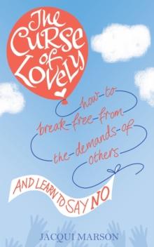 The Curse of Lovely : How to break free from the demands of others and learn how to say no