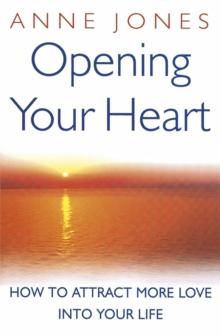 Opening Your Heart : How to attract more love into your life