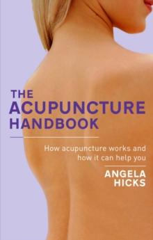 The Acupuncture Handbook : How acupuncture works and how it can help you