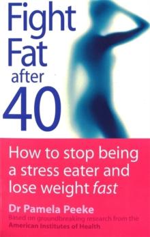 Fight Fat After Forty : How to stop being a stress eater and lose weight fast